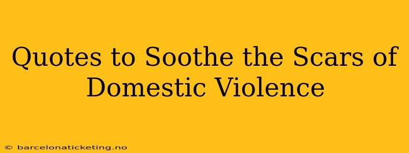 Quotes to Soothe the Scars of Domestic Violence