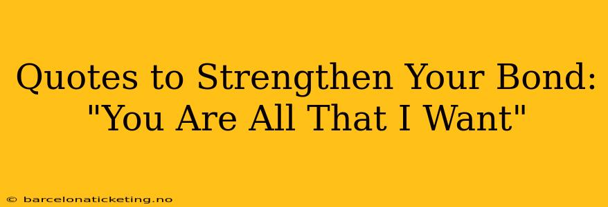 Quotes to Strengthen Your Bond: "You Are All That I Want"