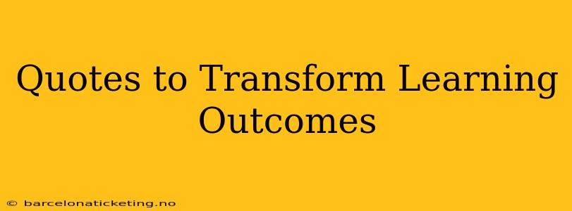 Quotes to Transform Learning Outcomes