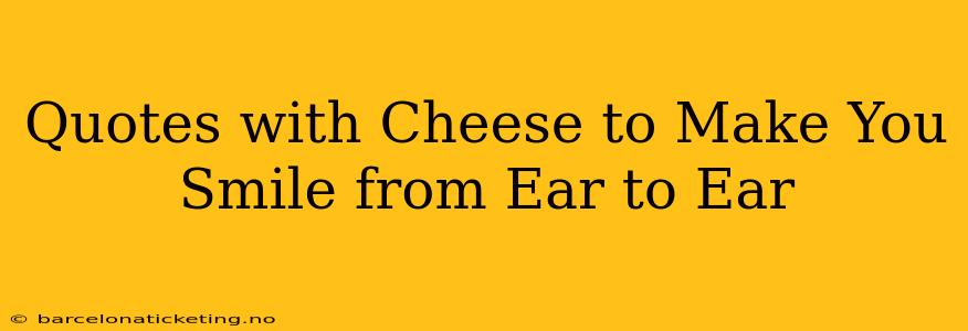 Quotes with Cheese to Make You Smile from Ear to Ear