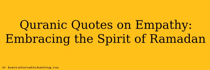 Quranic Quotes on Empathy: Embracing the Spirit of Ramadan
