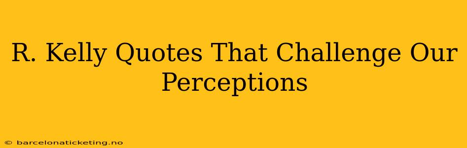 R. Kelly Quotes That Challenge Our Perceptions