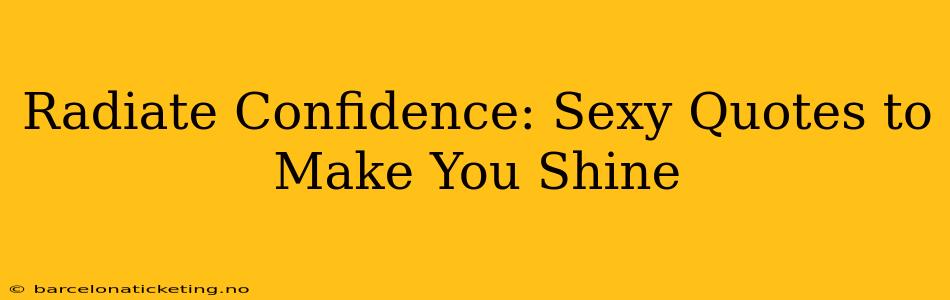 Radiate Confidence: Sexy Quotes to Make You Shine