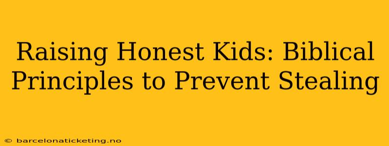 Raising Honest Kids: Biblical Principles to Prevent Stealing
