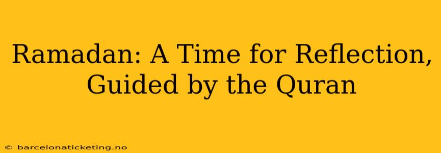 Ramadan: A Time for Reflection, Guided by the Quran