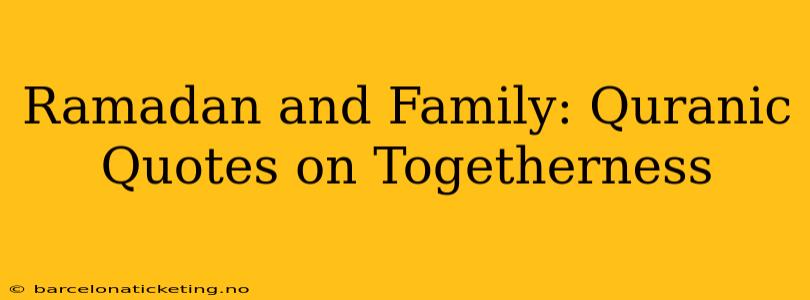 Ramadan and Family: Quranic Quotes on Togetherness