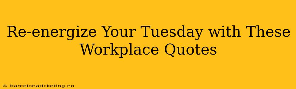 Re-energize Your Tuesday with These Workplace Quotes