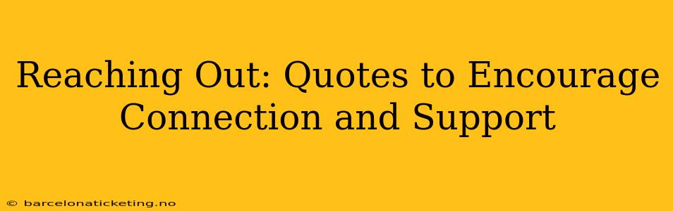 Reaching Out: Quotes to Encourage Connection and Support
