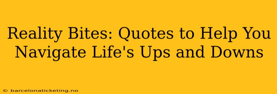 Reality Bites: Quotes to Help You Navigate Life's Ups and Downs