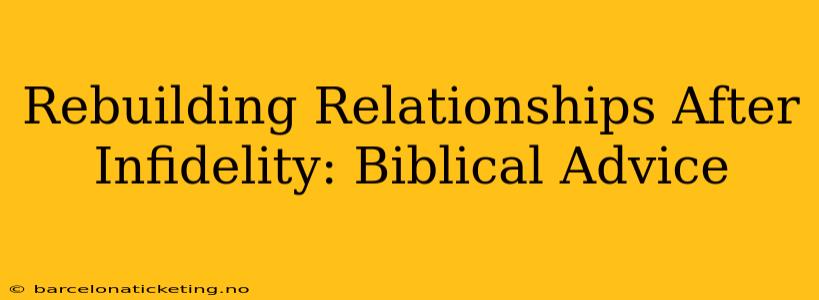 Rebuilding Relationships After Infidelity: Biblical Advice