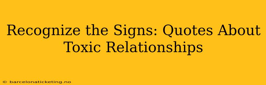 Recognize the Signs: Quotes About Toxic Relationships