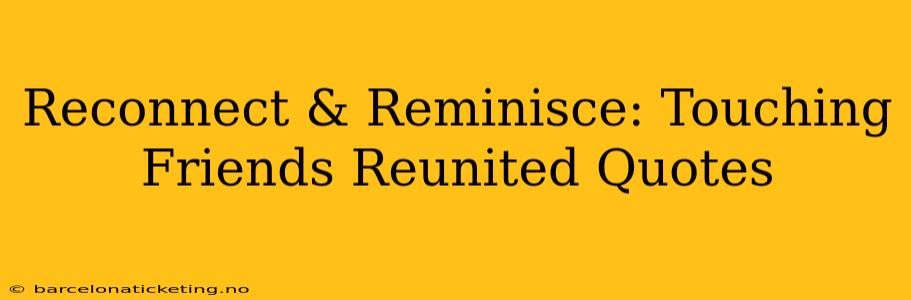 Reconnect & Reminisce: Touching Friends Reunited Quotes