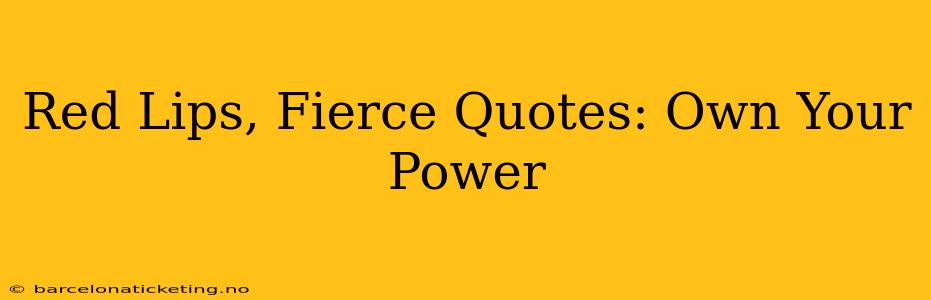Red Lips, Fierce Quotes: Own Your Power