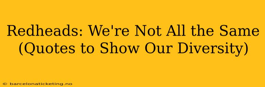 Redheads: We're Not All the Same (Quotes to Show Our Diversity)
