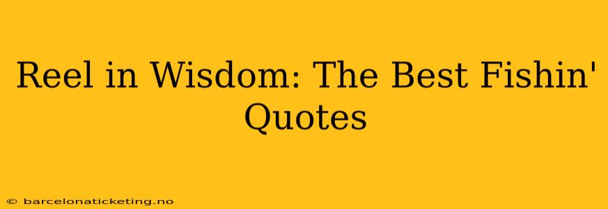 Reel in Wisdom: The Best Fishin' Quotes
