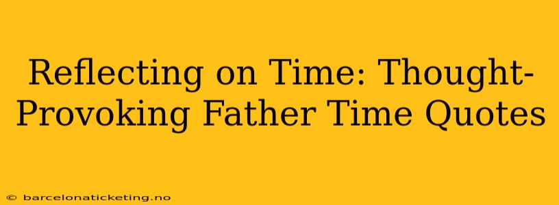 Reflecting on Time: Thought-Provoking Father Time Quotes