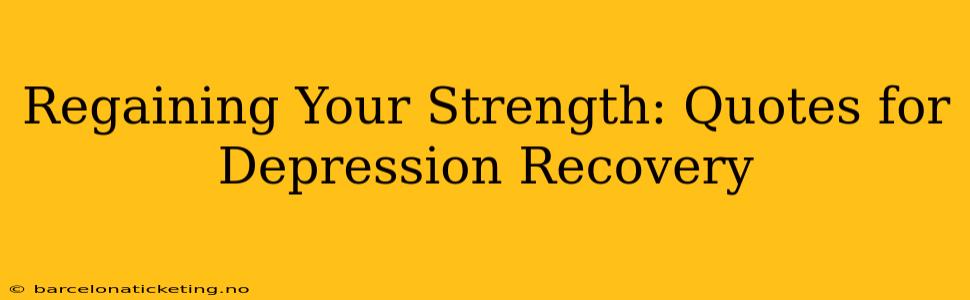 Regaining Your Strength: Quotes for Depression Recovery