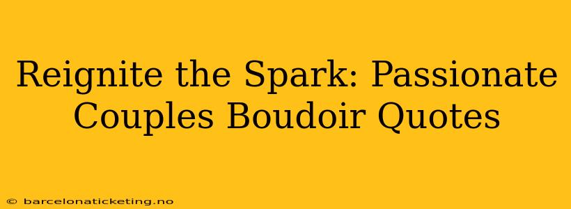 Reignite the Spark: Passionate Couples Boudoir Quotes