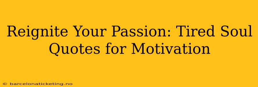 Reignite Your Passion: Tired Soul Quotes for Motivation