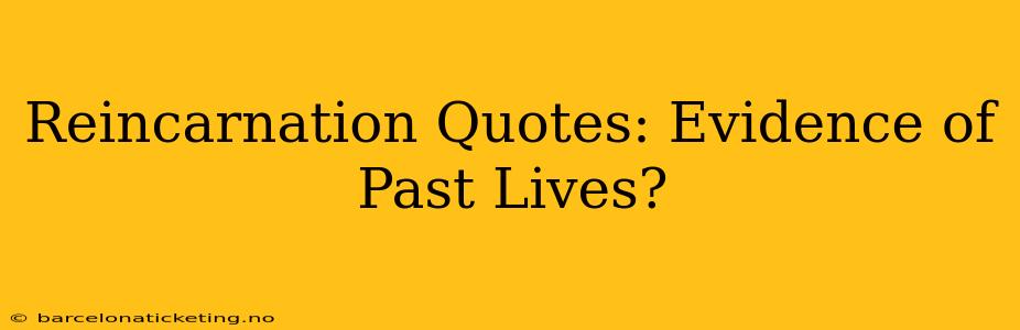 Reincarnation Quotes: Evidence of Past Lives?