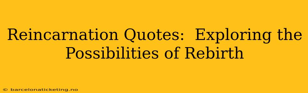 Reincarnation Quotes:  Exploring the Possibilities of Rebirth