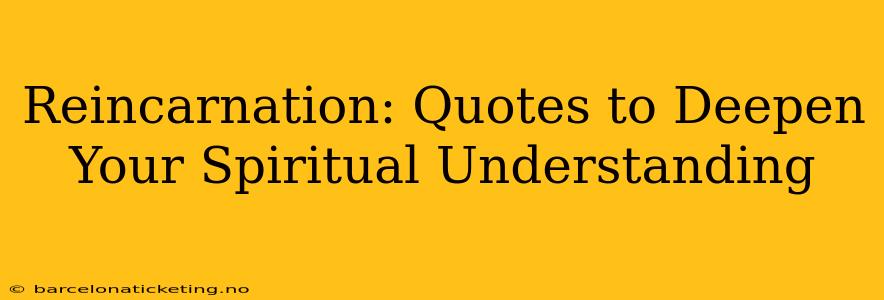 Reincarnation: Quotes to Deepen Your Spiritual Understanding