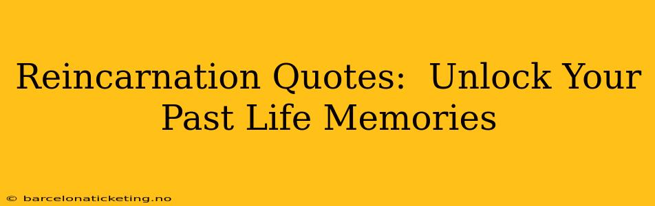 Reincarnation Quotes:  Unlock Your Past Life Memories