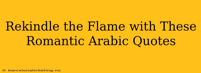 Rekindle the Flame with These Romantic Arabic Quotes