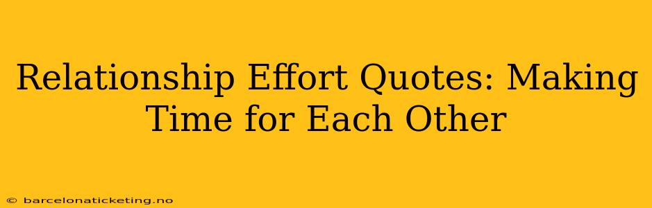 Relationship Effort Quotes: Making Time for Each Other