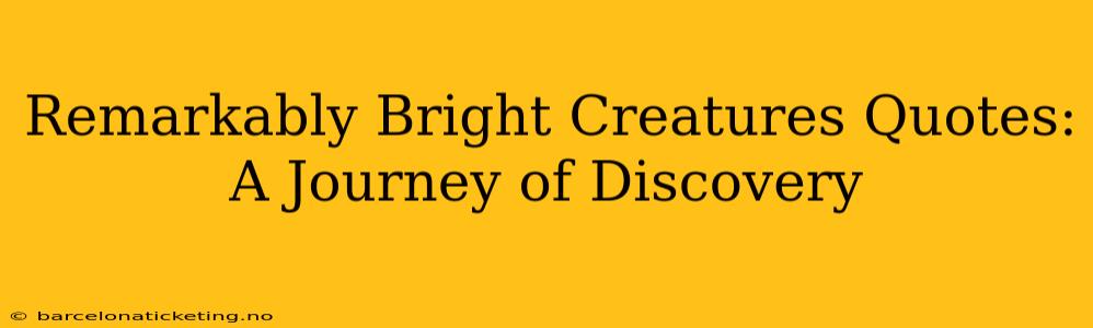 Remarkably Bright Creatures Quotes: A Journey of Discovery