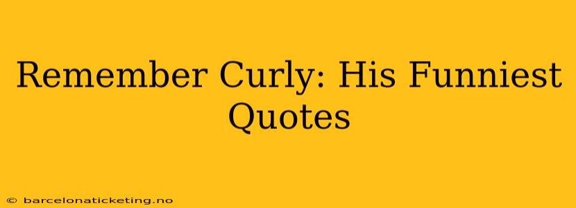 Remember Curly: His Funniest Quotes