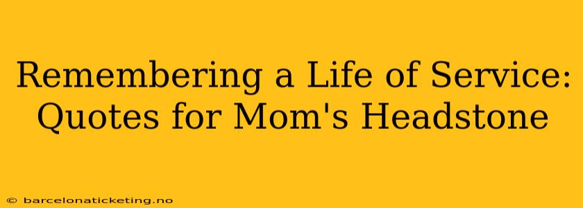 Remembering a Life of Service: Quotes for Mom's Headstone