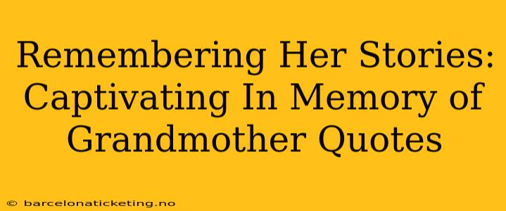 Remembering Her Stories:  Captivating In Memory of Grandmother Quotes