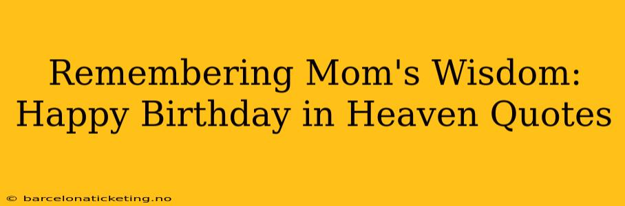 Remembering Mom's Wisdom: Happy Birthday in Heaven Quotes