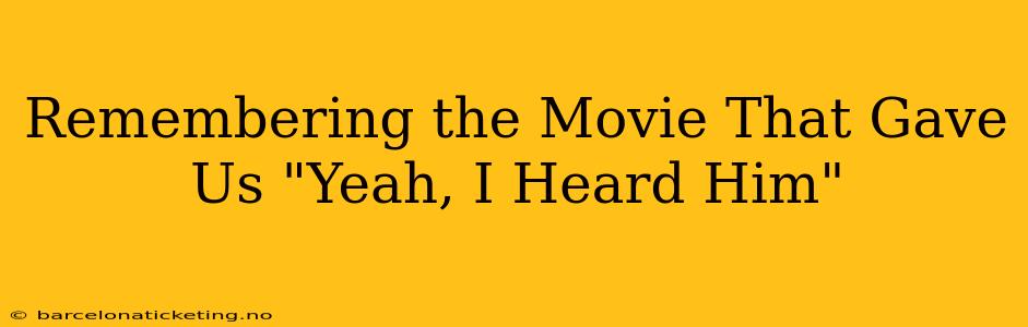 Remembering the Movie That Gave Us "Yeah, I Heard Him"