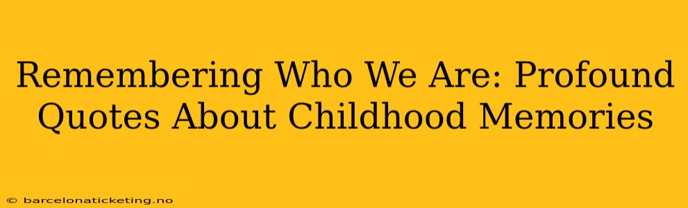 Remembering Who We Are: Profound Quotes About Childhood Memories