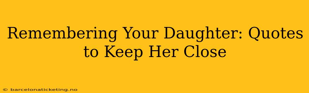 Remembering Your Daughter: Quotes to Keep Her Close