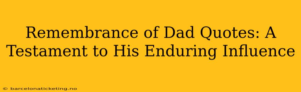 Remembrance of Dad Quotes: A Testament to His Enduring Influence