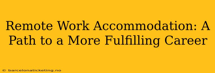 Remote Work Accommodation: A Path to a More Fulfilling Career