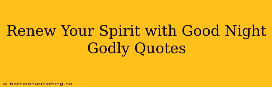Renew Your Spirit with Good Night Godly Quotes