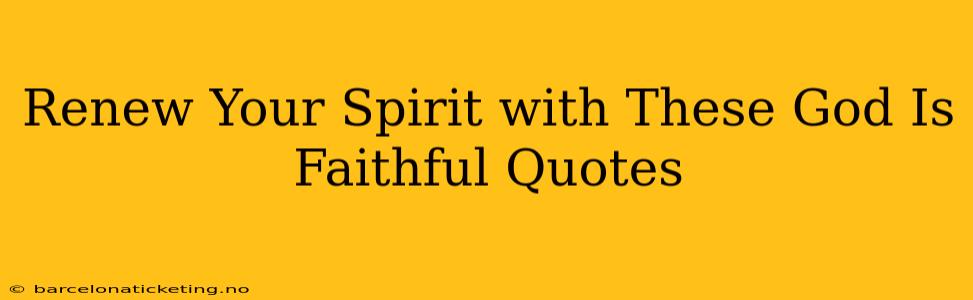 Renew Your Spirit with These God Is Faithful Quotes