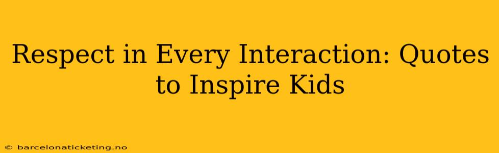 Respect in Every Interaction: Quotes to Inspire Kids