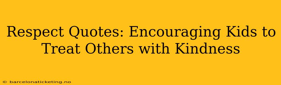 Respect Quotes: Encouraging Kids to Treat Others with Kindness
