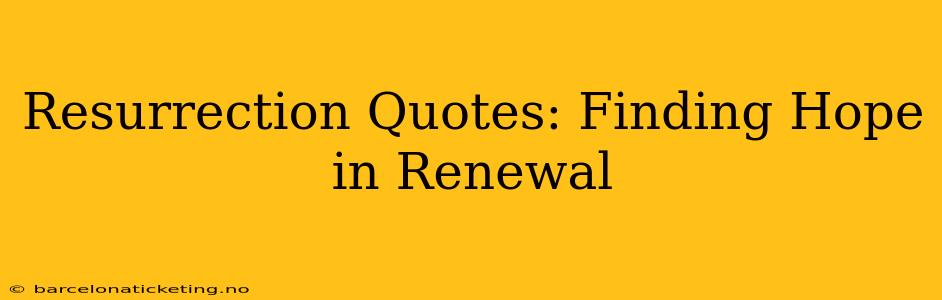 Resurrection Quotes: Finding Hope in Renewal