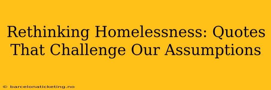 Rethinking Homelessness: Quotes That Challenge Our Assumptions