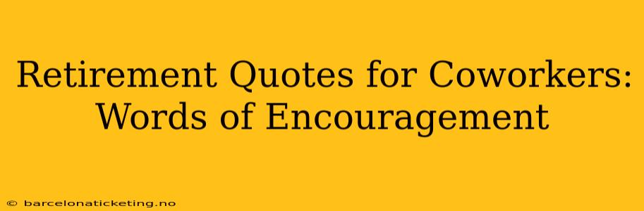 Retirement Quotes for Coworkers:  Words of Encouragement