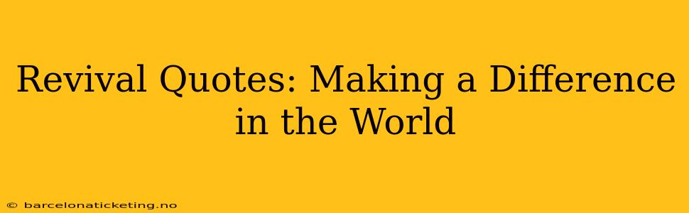 Revival Quotes: Making a Difference in the World