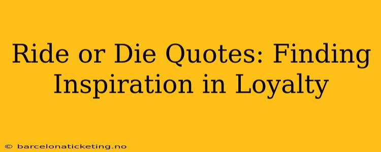 Ride or Die Quotes: Finding Inspiration in Loyalty