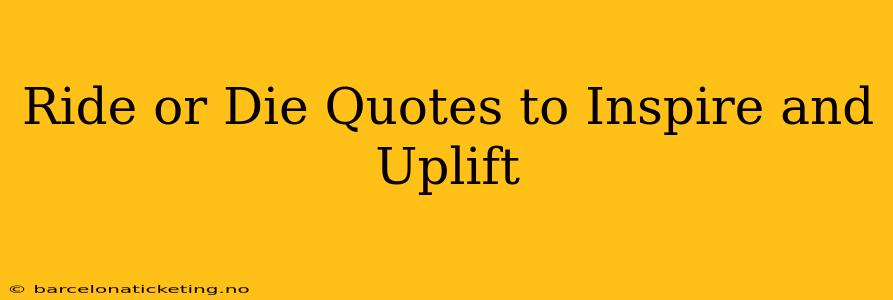 Ride or Die Quotes to Inspire and Uplift