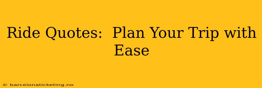 Ride Quotes:  Plan Your Trip with Ease
